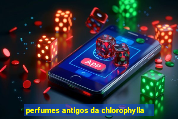 perfumes antigos da chlorophylla